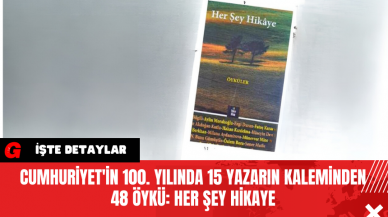 Cumhuriyet'in 100. yılında 15 Yazarın Kaleminden 48 Öykü: Her Şey Hikaye