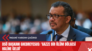 DSÖ Başkanı Ghebreyesus: 'Gazze bir ölüm bölgesi haline geldi'