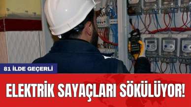 Elektrik sayaçları sökülüyor! 81 ilde geçerli