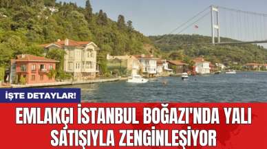 Emlakçı İstanbul Boğazı'nda yalı satışıyla zenginleşiyor