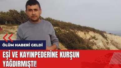 Eşi ve kayınpederine kurşun yağdırmıştı! Başından vurulmuş halde bulundu