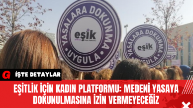 Eşitlik İçin Kadın Platformu: Medeni Yasaya Dokunulmasına İzin Vermeyeceğiz