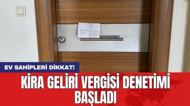 Ev sahipleri dikkat! Kira geliri vergisi denetimi başladı