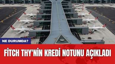 Fitch THY'nin kredi notunu açıkladı: Ne durumda?