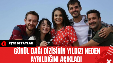 Gönül Dağı Dizisinin Yıldızı Neden Ayrıldığını Açıkladı