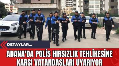 Adana'da Polis Hırsızlık Tehlikesine Karşı Vatandaşları Uyarıyor