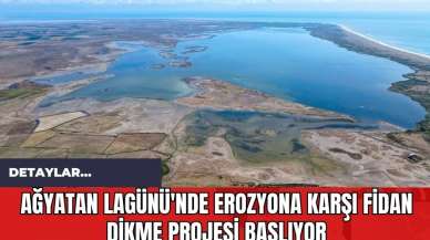 Ağyatan Lagünü'nde Erozyona Karşı Fidan Dikme Projesi Başlıyor!