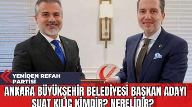 Yeniden Refah Partisi Ankara Büyükşehir Belediyesi Başkan Adayı Suat Kılıç kimdir? Nerelidir? Hakkındaki tüm detaylar...