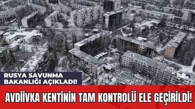 Rusya Savunma Bakanlığı Açıkladı! Avdiivka Kentinin Tam Kontrolü Ele Geçirildi