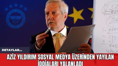 Aziz Yıldırım Sosyal Medya Üzerinden Yayılan İddiaları Yalanladı