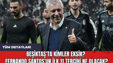 Beşiktaş'ta Kimler Eksik? Fernando Santos'un İlk 11 Tercihi Ne Olacak?