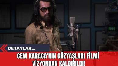 Cem Karaca'nın Gözyaşları Filmi Vizyondan Kaldırıldı