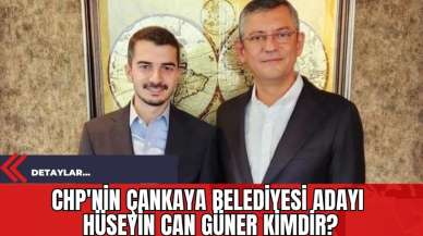 CHP'nin Çankaya Belediyesi Adayı Hüseyin Can Güner Kimdir?