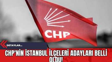 CHP'nin İstanbul İlçeleri Adayları Belli Oldu!