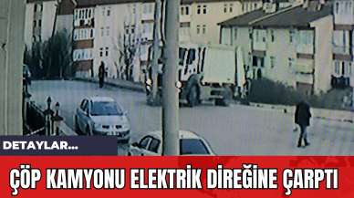 Çöp Kamyonu Elektrik Direğine Çarptı