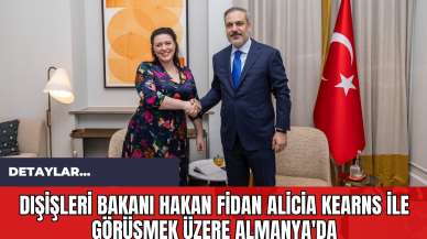 Dışişleri Bakanı Hakan Fidan Alicia Kearns ile Görüşmek Üzere Almanya'da