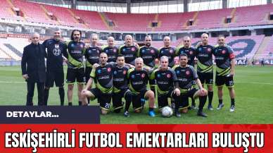 Eskişehirli Futbol Emektarları Buluştu