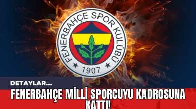 Fenerbahçe Milli Sporcuyu Kadrosuna Kattı