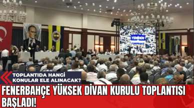 Fenerbahçe Yüksek Divan Kurulu Toplantısı Başladı! Toplantıda Hangi Konular Ele Alınacak?