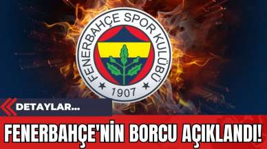 Fenerbahçe'nin Borcu Açıklandı!