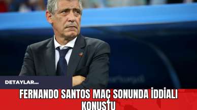 Fernando Santos Maç Sonunda İddialı Konuştu