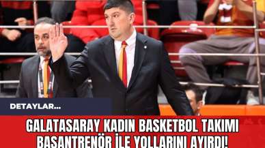 Galatasaray Kadın Basketbol Takımı Başantrenör ile Yollarını Ayırdı