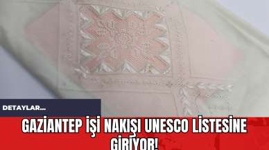 Gaziantep İşi Nakışı UNESCO Listesine Giriyor!