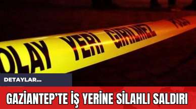 Gaziantep’te İş Yerine Silahlı Saldırı