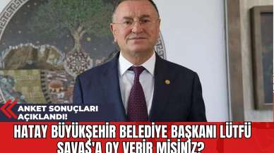 Hatay Büyükşehir Belediye Başkanı Lütfü Savaş'a Oy Verir misiniz? Anket Sonuçları Açıklandı