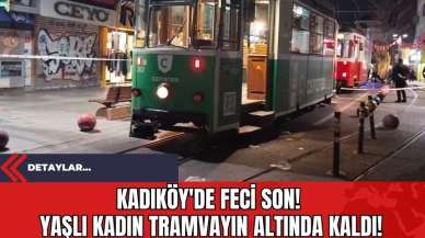 Kadıköy'de Feci Son! Yaşlı Kadın Tramvayın Altında Kaldı!