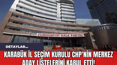 Karabük İl Seçim Kurulu CHP'nin Merkez Aday Listelerini Kabul Etti