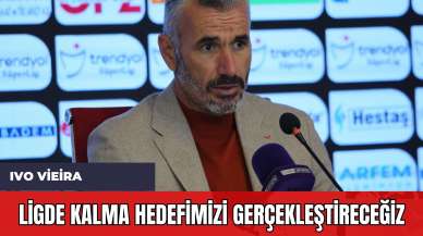 Ivo Vieira: 'Ligde kalma hedefimizi gerçekleştireceğiz'