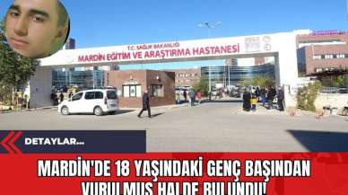 Mardin'de 18 Yaşındaki Genç Başından Vurulmuş Halde Bulundu!