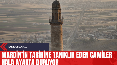 Mardin’in Tarihine Tanıklık Eden Camiler hala Ayakta Duruyor