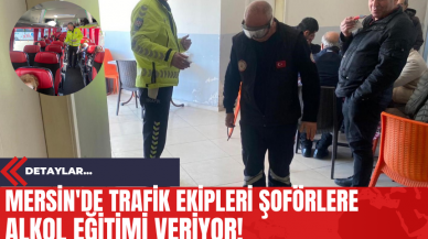 Mersin'de Trafik Ekipleri Şoförlere Alkol Eğitimi Veriyor!