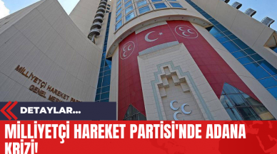 Milliyetçi Hareket Partisi'nde Adana Krizi!