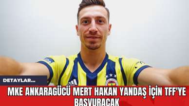 MKE Ankaragücü Mert Hakan Yandaş İçin TFF'ye Başvuracak