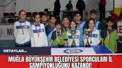 Muğla Büyükşehir Belediyesi Sporcuları İl Şampiyonluğunu Kazandı