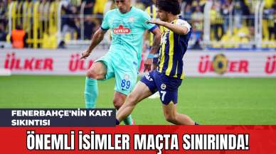 Fenerbahçe'nin Kart Sıkıntısı: Önemli İsimler Kart Sınırında!