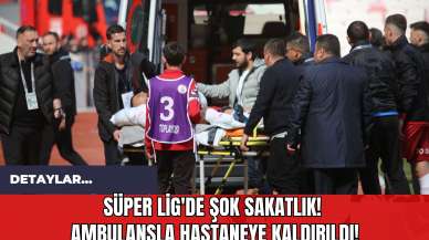 Süper Lig'de Şok Sakatlık! Ambulansla Hastaneye Kaldırıldı!