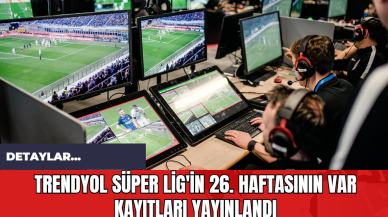 Trendyol Süper Lig'in 26. Haftasının VAR Kayıtlarını Yayınladı