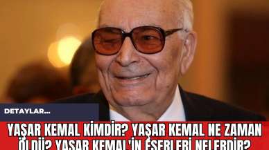 Yaşar Kemal kimdir? Yaşar Kemal ne zaman öldü? Yaşar Kemal'in eserleri nelerdir?