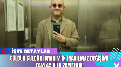 Güldür Güldür İbrahim'in İnanılmaz Değişimi: Tam 45 Kilo Zayıfladı!