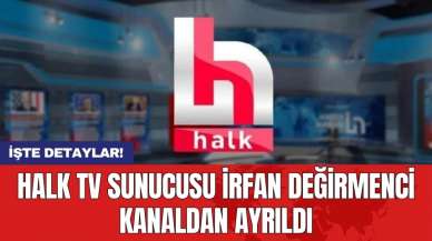 Halk TV sunucusu İrfan Değirmenci kanaldan ayrıldı