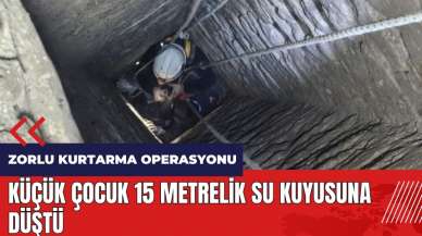 Hatay'da küçük çocuk 15 metrelik su kuyusuna düştü