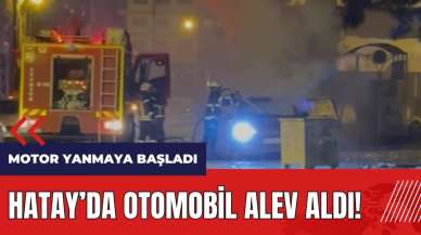 Hatay'da otomobil alev aldı!