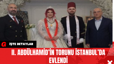 II. Abdülhamid’in Torunu İstanbul’da Evlendi