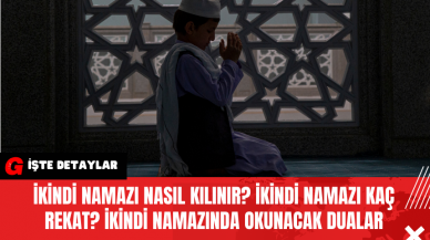 İkindi Namazı Nasıl Kılınır? İkindi Namazı Kaç Rekat? İkindi Namazında Okunacak Dualar