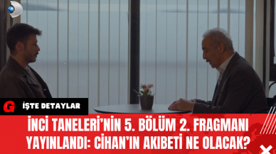 İnci Taneleri’nin 5. Bölüm 2. Fragmanı Yayınlandı: Cihan’ın Akıbeti Ne Olacak?