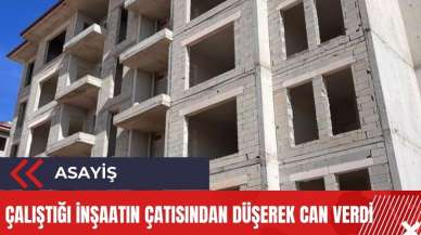 Çalıştığı inşaatın çatısından düşen işçi öldü